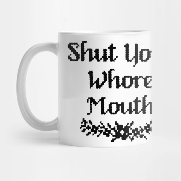 Shut Your Whore Mouth by TheCosmicTradingPost